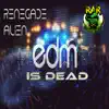 Renegade Alien - EDM Is Dead - Single